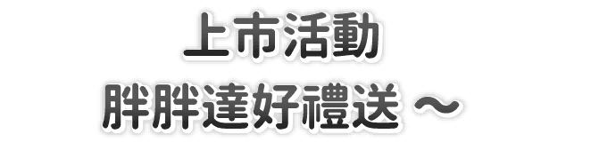 上市活動・胖胖達好禮送～