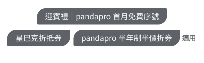 適用「迎賓禮｜pandapro首月免費序號」「星巴克折抵券」「pandapro半年制半價折券」