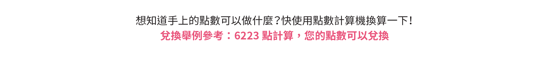 想知道手上的點數可以做什麼？快使用點數計算機換算一下！兌換舉例參考：6223點計算，您的點數可以兌換。。。